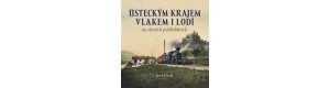 Ústeckým krajem vlakem i lodí na starých pohlednicích, Josef Kárník, DOPRODEJ, Nakladatelství Tváře